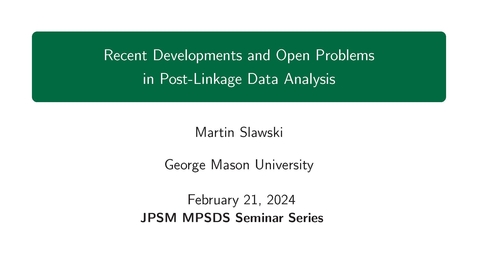 Thumbnail for Martin Slawski - Recent Developments and Open Problems in Post-Linkage Data Analysis - JPSM MPSDS Seminar