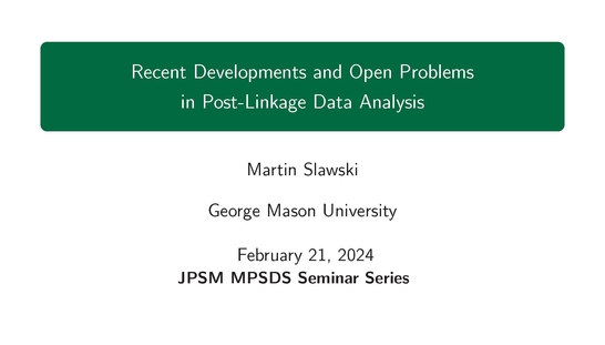 Martin Slawski - Recent Developments and Open Problems in Post-Linkage Data Analysis - JPSM MPSDS Seminar