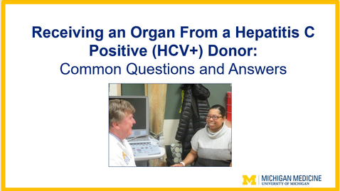 Thumbnail for entry Receiving an Organ From a Hepatitis C positive (HCV+) Donor: Common Questions and Answers