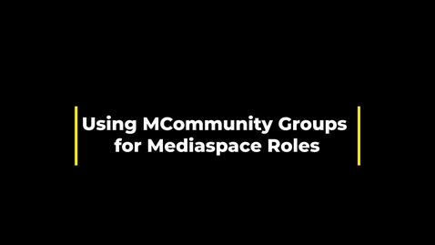 Thumbnail for entry Use MCommunity Groups for Mediaspace Roles