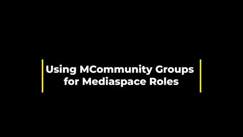 Thumbnail for Use MCommunity Groups for Mediaspace Roles