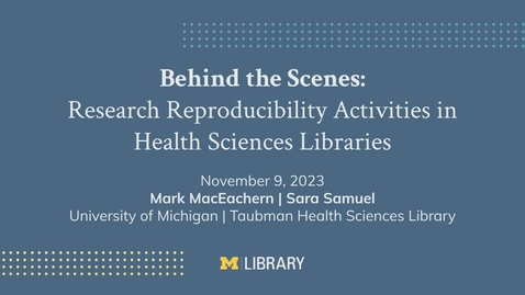 Thumbnail for entry Taubman Library Talks: Behind the Scenes of &quot;Research Reproducibility Activities in Health Sciences Libraries&quot; - November 9th, 2023