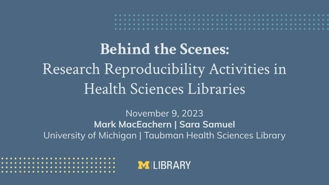 Thumbnail for Taubman Library Talks: Behind the Scenes of &quot;Research Reproducibility Activities in Health Sciences Libraries&quot; - November 9th, 2023