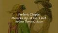 Go to Arthur Greene performs Chopin's Mazurka op. 41, no. 2 in B major with duration: 1 minute, 27 seconds
