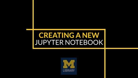 Thumbnail for entry Creating a New Jupyter Notebook