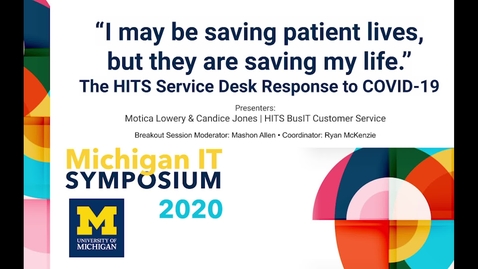 Thumbnail for entry “I may be saving patient lives, but they are saving my life.” The HITS Service Desk Response to COVID-19 - 2020 Michigan IT Symposium Breakout Session