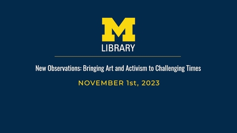Thumbnail for New Observations: Bringing Art and Activism to Challenging Times - November 1st, 2023
