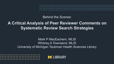 Thumbnail for Taubman Library Talks  |  Behind the Scenes of &quot;A Critical Analysis of Peer Reviewer Comments on Systematic Review Search Strategies&quot;- June 10th, 2024