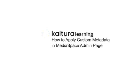Thumbnail for entry How to Apply a Custom Metadata Schema to your Mediaspace