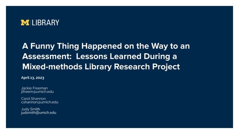 Thumbnail for entry Taubman Talks - A Funny Thing Happened on the Way to an Assessment:  Lessons Learned During a Mixed-methods Library Research Project - April 13th, 2023