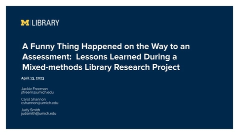 Thumbnail for Taubman Talks - A Funny Thing Happened on the Way to an Assessment:  Lessons Learned During a Mixed-methods Library Research Project - April 13th, 2023