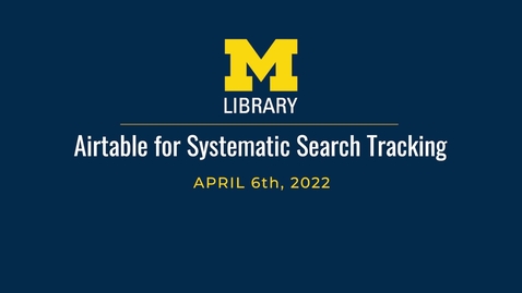 Thumbnail for entry Airtable For Systematic Search Tracking at the University of Michigan
