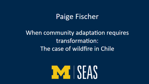 Thumbnail for Paige Fischer: When community adaptation requires transformation: The case of wildfire in Chile