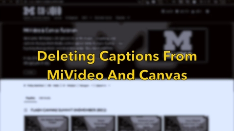 Thumbnail for How to Delete Captions from MiVideo and Canvas