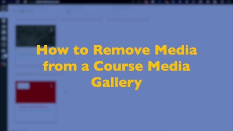 Thumbnail for How to Remove Media From a Course Media Gallery