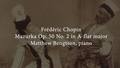 Go to Matthew Bengtson performs Chopin's Mazurka op. 50, no. 2 in A-flat major with duration: 3 minutes, 48 seconds
