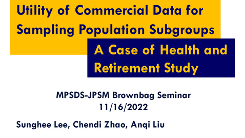 Thumbnail for entry Sunghee Lee,  Chendi Zhao and Anqi Liu -  Utility of Commercial Data for Sampling Population Subgroups: A Case of Health and Retirement Study - November 16, 2022