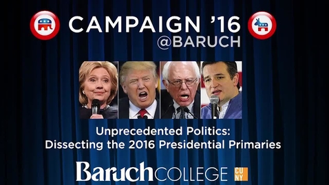 Thumbnail for entry Campaign '16 @Baruch : Unprecedented Politics : Dissecting the 2016 Presidential Primaries