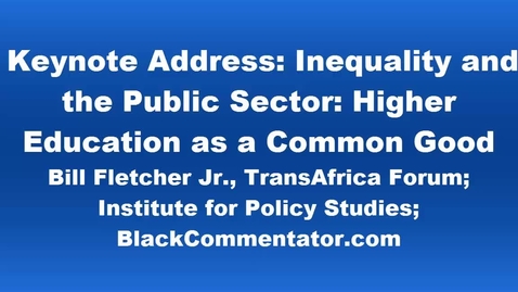 Thumbnail for entry Keynote Speaker: Inequality &amp; the Public Sector: Higher Education as a Common Good by Bill Fletcher, Jr