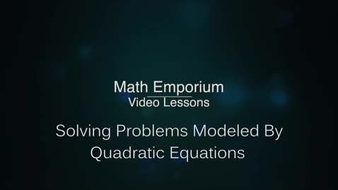 Thumbnail for entry Solving Problems Modeled By Quadratic Equations