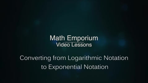 Thumbnail for entry Converting from Logarithmic Notation to Exponential Notation