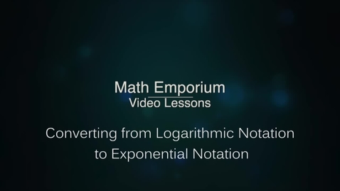 Thumbnail for Converting from Logarithmic Notation to Exponential Notation