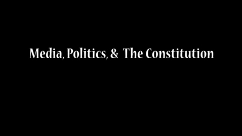 Thumbnail for entry Media, Politics &amp;amp; the Constitution