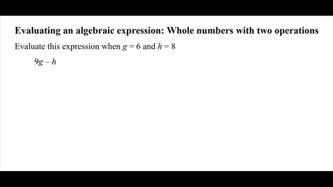 Thumbnail for Evaluating an algebraic expression: Whole numbers with two operations