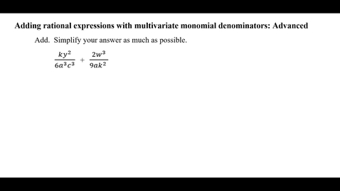 Thumbnail for entry Adding rational expressions with multivariate monomial denominators: Advanced