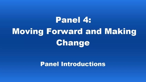 Thumbnail for entry Panel 4 Moving Forward and Making Change Introductions