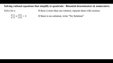 Thumbnail for entry Solving rational equations that simplify to quadratic:  Binomial denominators &amp; numerators
