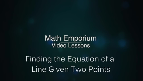 Thumbnail for entry Finding An Equation of a Line Given Two Points