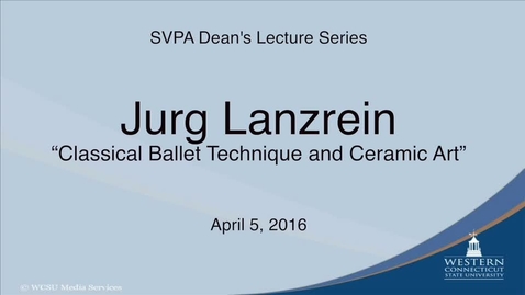 Thumbnail for School of Visual &amp; Performing Arts Dean's Lecture Series - Jurg Lanzrien: Classical Ballet Technique &amp; Ceramic Art (2016)