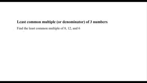 Thumbnail for entry Least common multiple (or denominator) of 3 numbers