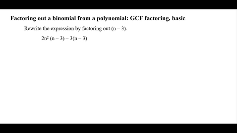 Thumbnail for entry Factoring out a binomial from a polynomial: GCF factoring, basic