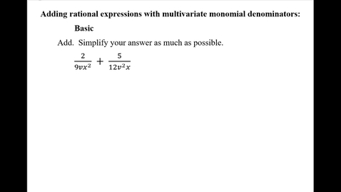 Thumbnail for entry Adding rational expressions with multivariate monomial denominators: Basic