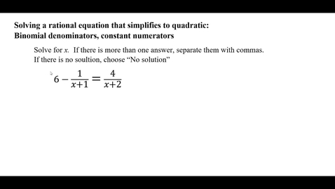Thumbnail for entry Solving a rational equation that simplifies to quadratic: Binomial denominators, constant numerators