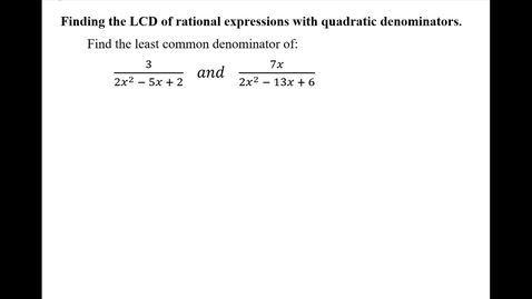 Thumbnail for entry Finding the LCD of rational expressions with quadratic denominators