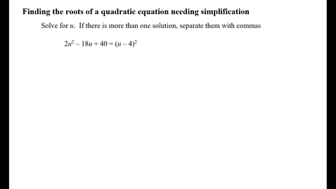 Thumbnail for entry Finding the roots of a quadratic equation needing simplification