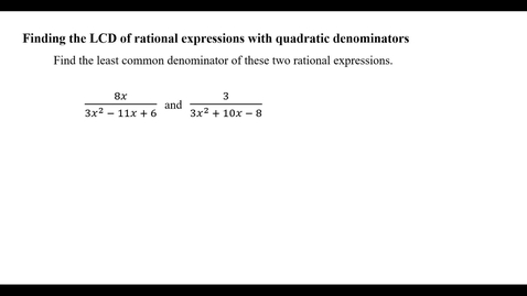 Thumbnail for entry Finding the LCD of rational expressions with quadratic denominators