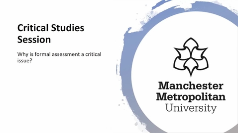 Thumbnail for entry Critical Studies - Why is formal assessment a critical issue?