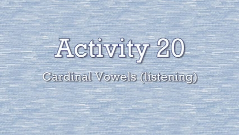 Thumbnail for entry Activity 20 - Cardinal Vowels (listening)