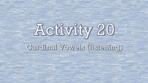 Thumbnail for Activity 20 - Cardinal Vowels (listening)