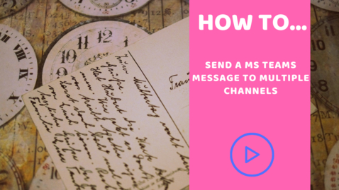 Thumbnail for entry How to send a MS Teams  message to multiple channels