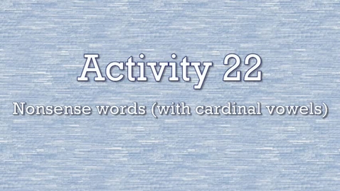 Thumbnail for entry Activity 22 - Nonsense Words (with cardinal vowels)