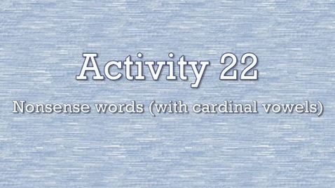 Thumbnail for Activity 22 - Nonsense Words (with cardinal vowels)