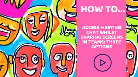 Thumbnail for entry How to access meeting chat whilst sharing screens in teams: three options