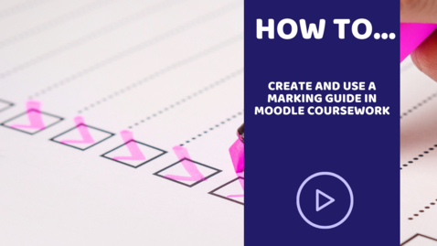 Thumbnail for entry How to create and use a marking guide in Moodle coursework