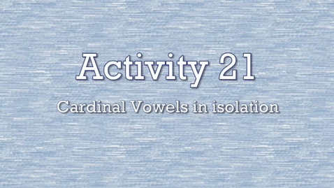 Thumbnail for entry Activity 21 - Cardinal Vowels in Isolation