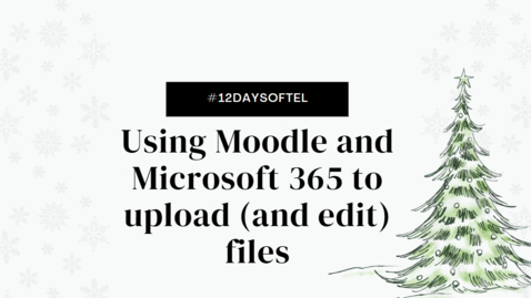Thumbnail for entry Using Moodle and Microsoft 365 to upload (and edit) files #12daysoftel